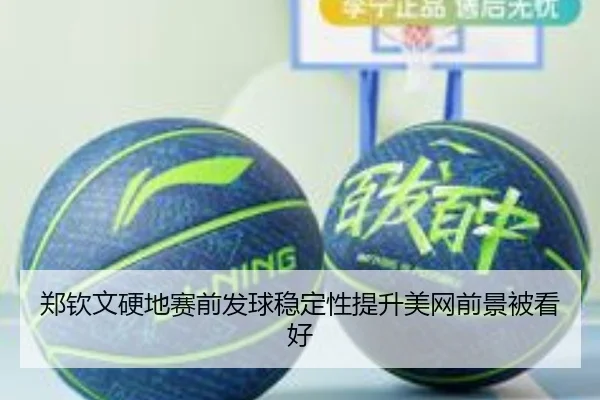 郑钦文硬地赛前发球稳定性提升美网前景被看好